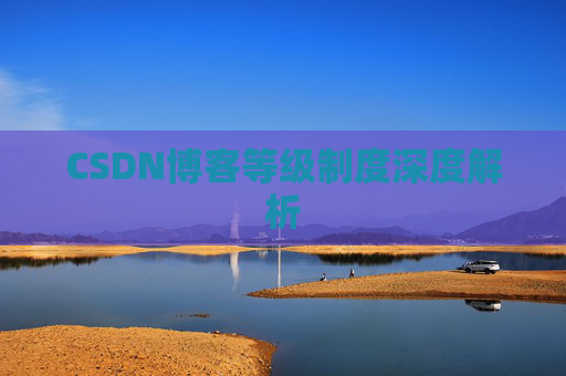 CSDN博客等级制度深度解析 CSDN博客等级制度深度解析